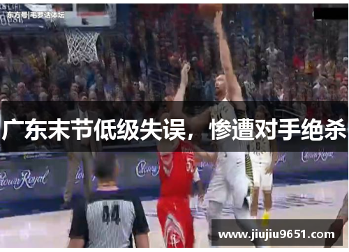 广东末节低级失误，惨遭对手绝杀